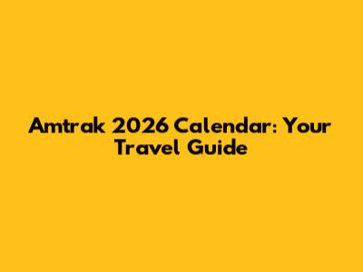 Amtrak 2026 Calendar: Your Travel Guide