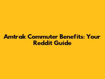 Amtrak Commuter Benefits: Your Reddit Guide