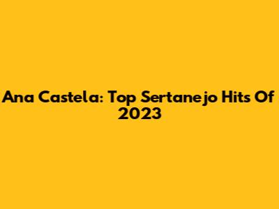 Ana Castela: Top Sertanejo Hits Of 2023
