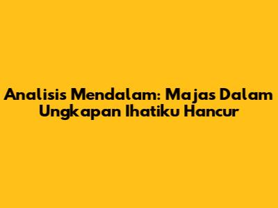 Analisis Mendalam: Majas Dalam Ungkapan 'Ihatiku Hancur'