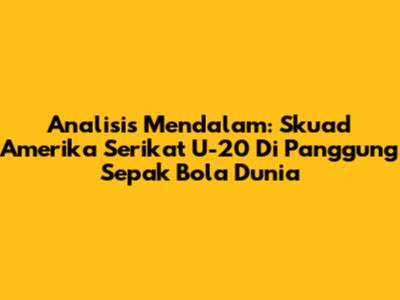 Analisis Mendalam: Skuad Amerika Serikat U-20 Di Panggung Sepak Bola Dunia