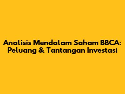 Analisis Mendalam Saham BBCA: Peluang & Tantangan Investasi