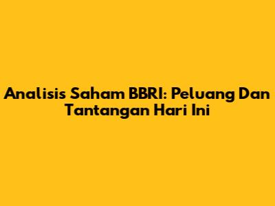 Analisis Saham BBRI: Peluang Dan Tantangan Hari Ini