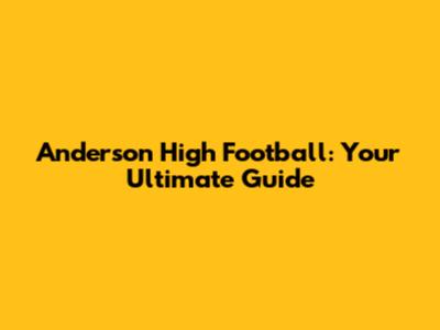 Anderson High Football: Your Ultimate Guide