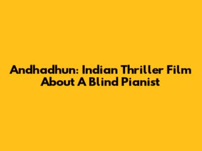 Andhadhun: Indian Thriller Film About A Blind Pianist