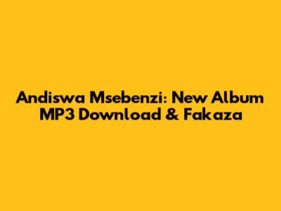 Andiswa Msebenzi: New Album MP3 Download & Fakaza