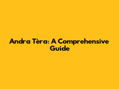 Andra Tèra: A Comprehensive Guide