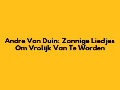 Andre Van Duin: Zonnige Liedjes Om Vrolijk Van Te Worden