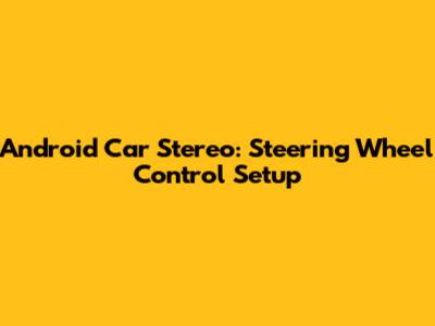 Android Car Stereo: Steering Wheel Control Setup