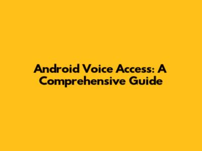 Android Voice Access: A Comprehensive Guide