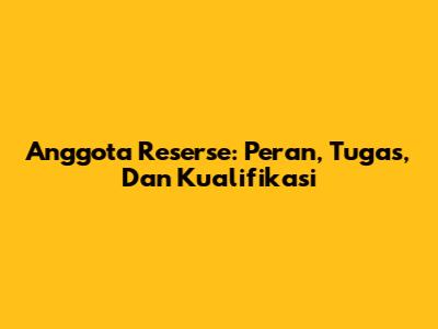Anggota Reserse: Peran, Tugas, Dan Kualifikasi