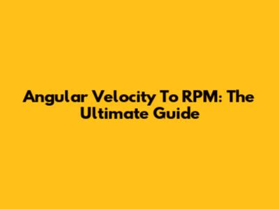 Angular Velocity To RPM: The Ultimate Guide