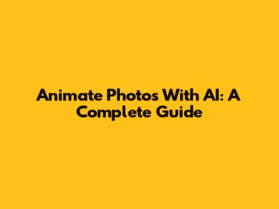 Animate Photos With AI: A Complete Guide