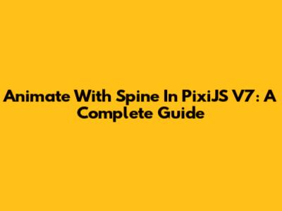 Animate With Spine In PixiJS V7: A Complete Guide