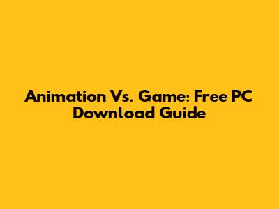 Animation Vs. Game: Free PC Download Guide