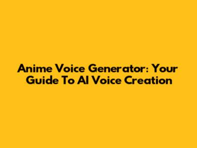 Anime Voice Generator: Your Guide To AI Voice Creation