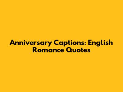 Anniversary Captions: English Romance Quotes
