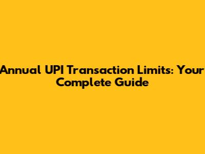 Annual UPI Transaction Limits: Your Complete Guide