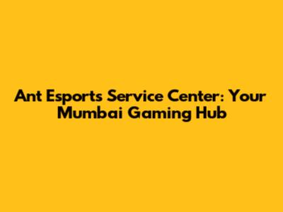 Ant Esports Service Center: Your Mumbai Gaming Hub