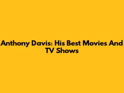 Anthony Davis: His Best Movies And TV Shows