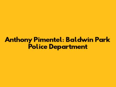 Anthony Pimentel: Baldwin Park Police Department