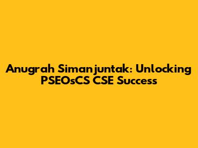 Anugrah Simanjuntak: Unlocking PSEOsCS CSE Success