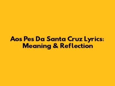 Aos Pes Da Santa Cruz Lyrics: Meaning & Reflection