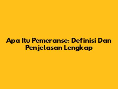 Apa Itu Pemeranse: Definisi Dan Penjelasan Lengkap