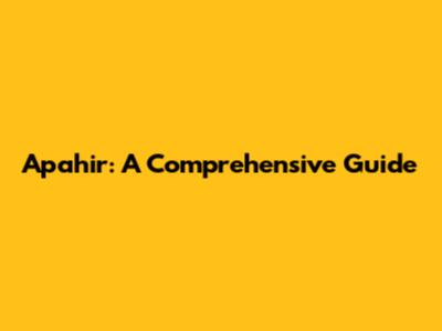 Apahir: A Comprehensive Guide