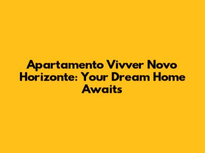 Apartamento Vivver Novo Horizonte: Your Dream Home Awaits