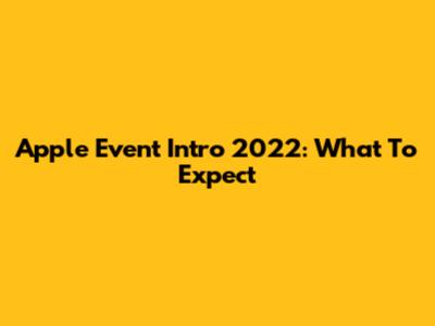 Apple Event Intro 2022: What To Expect