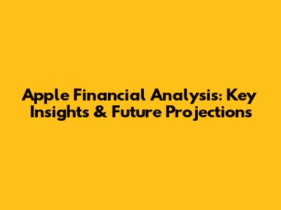 Apple Financial Analysis: Key Insights & Future Projections