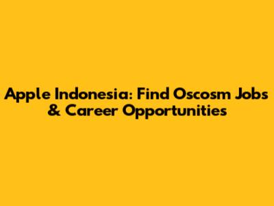 Apple Indonesia: Find Oscosm Jobs & Career Opportunities