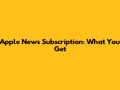 Apple News Subscription: What You Get