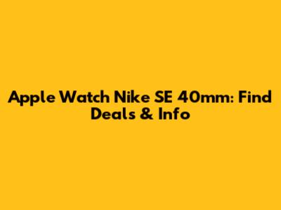 Apple Watch Nike SE 40mm: Find Deals & Info