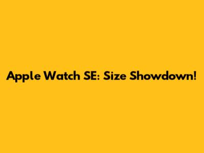 Apple Watch SE: Size Showdown!