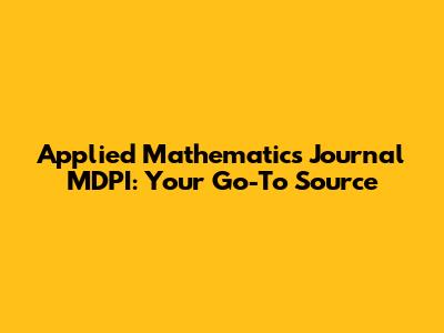 Applied Mathematics Journal MDPI: Your Go-To Source