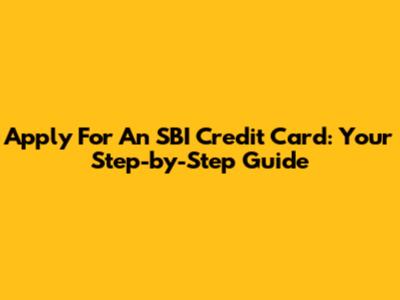 Apply For An SBI Credit Card: Your Step-by-Step Guide