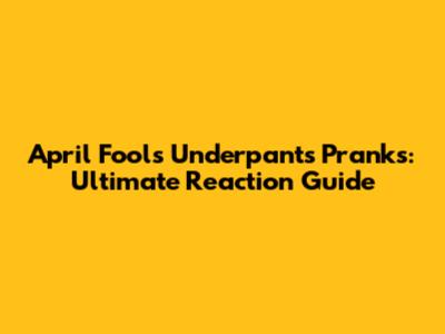 April Fools' Underpants Pranks: Ultimate Reaction Guide