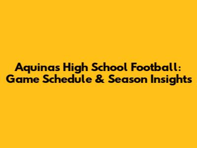 Aquinas High School Football: Game Schedule & Season Insights