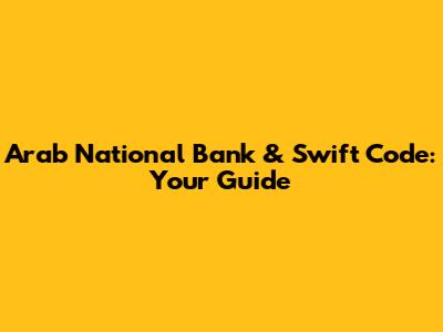 Arab National Bank & Swift Code: Your Guide