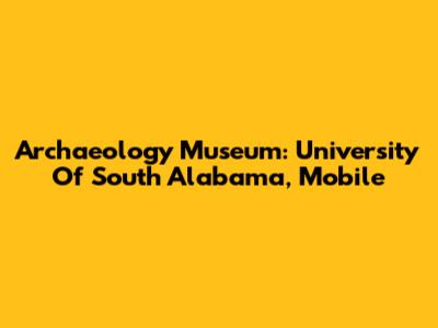 Archaeology Museum: University Of South Alabama, Mobile