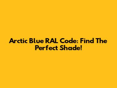 Arctic Blue RAL Code: Find The Perfect Shade!