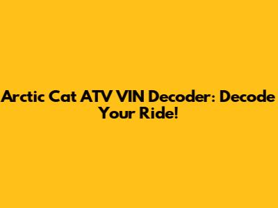 Arctic Cat ATV VIN Decoder: Decode Your Ride!