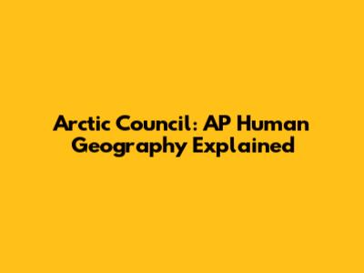 Arctic Council: AP Human Geography Explained
