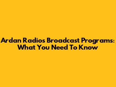 Ardan Radio's Broadcast Programs: What You Need To Know