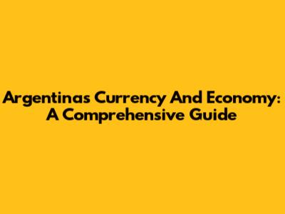Argentina's Currency And Economy: A Comprehensive Guide