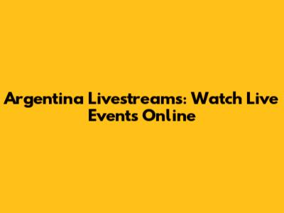 Argentina Livestreams: Watch Live Events Online