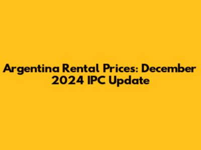 Argentina Rental Prices: December 2024 IPC Update