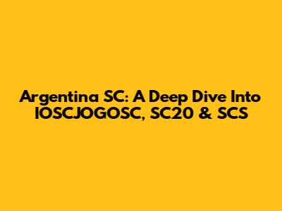 Argentina SC: A Deep Dive Into IOSCJOGOSC, SC20 & SCS
